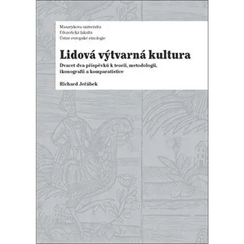 Lidová výtvarná kultura: Dvacet dva příspěvků k teorii, metodologii, ikonografii a komparatistice (978-80-210-5584-1)