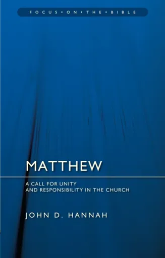 Matthew: A Call for Unity and Responsibility in the Church - John D. Hannah