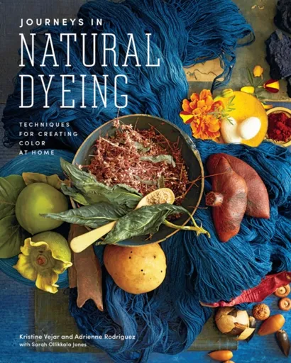 Journeys in Natural Dyeing - Kristine Vejar, Adrienne Rodriguez