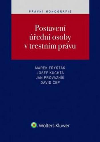 Postavení úřední osoby v trestním právu - Josef Kuchta, Marek Fryšták, Jan Provazník, David Čep