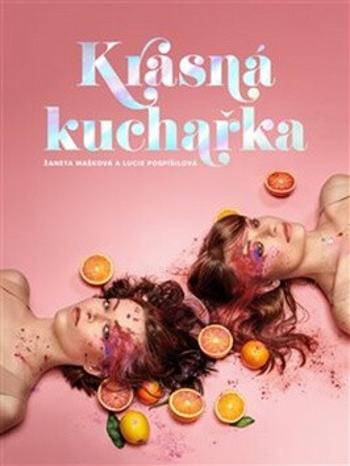 Krásná kuchařka - Lucie Pospíšilová, Žaneta Mašková