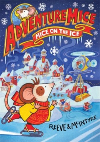 Adventuremice: Mice on the Ice - Philip Reeve, Sarah McIntyre