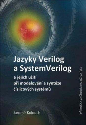 Jazyky Verilog a SystemVerilog a jejich užití při modelování a syntéze číslicových systémů  Příručka začínajícího uživatele - Jaromír Kolouch - e-knih