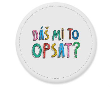 Placka magnet Dáš mi to opsat? 