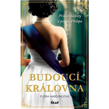 Budoucí královna: Příběh Alžběty a prince Philipa (978-80-249-4538-5)