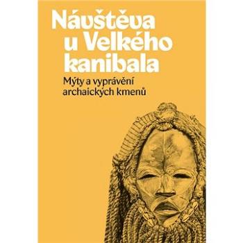 Návštěva u Velkého kanibala: Mýty a vyprávění archaických kmenů (978-80-7465-435-0)