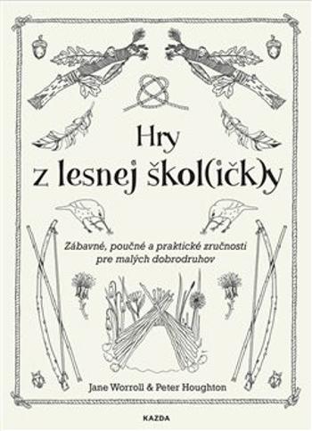 Hry z lesnej škol(ičk)y - Zábavné, poučné a praktické zručnosti pre malých dobrodruhov - Jane Worroll, Peter Houghton