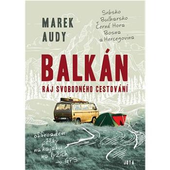 Balkán Ráj svobodného cestování: Srbsko, Bulharsko, Černá Hora, Bosna a Hercegovina (978-80-7565-979-8)