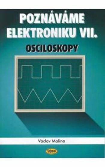 Poznáváme elektroniku VII. - Osciloskopy - Václav Malina