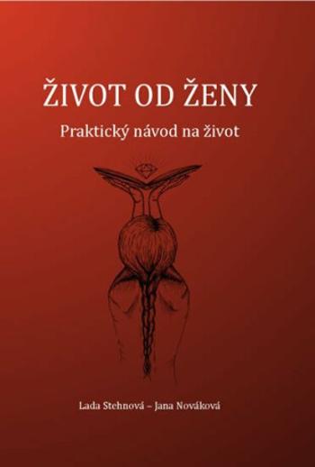 Život od ženy - Praktický návod na život - Jana Nováková, Stehnová Lada