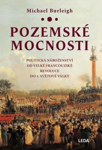 Pozemské mocnosti - Politická náboženství od Velké francouzské revoluce do 1. světové války - Michael Burleigh