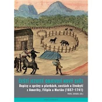 Čeští jezuité objevují Nový svět: Dopisy a zprávy o plavbách, cestách a živobytí z Ameriky, Filipín  (978-80-257-1670-0)