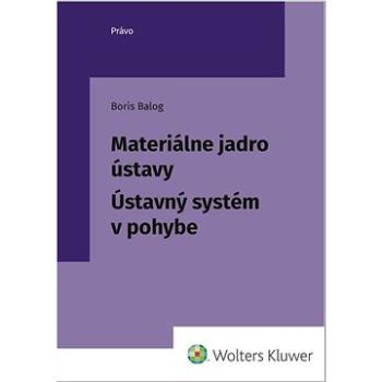 Materiálne jadro ústavy: Ústavný systém v pohybe (978-80-571-0499-5)