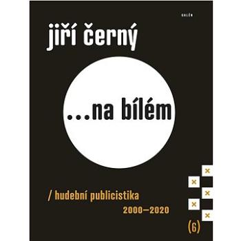 ...Na bílém 6: Hudební publicistika 2000–2020 (978-80-7492-572-6)