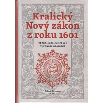 Kralický Nový zákon z roku 1601: Vrchol biblické práce v jednotě bratrské (978-80-7545-123-1)