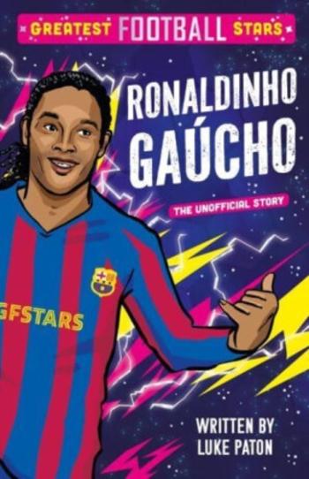 Greatest Football Stars: Ronaldinho Gaucho - Luke Paton