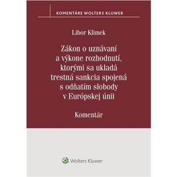 Zákon o uznávaní a výkone rozhodnutí, ktorými sa ukladá trestná sankcia: spojená s odňatím slobody v (978-80-571-0430-8)