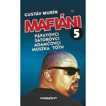 Mafiáni 5: Pápayovci, Sátorovci, Adamčovci, Muszka, Tóth (978-80-569-0470-1)