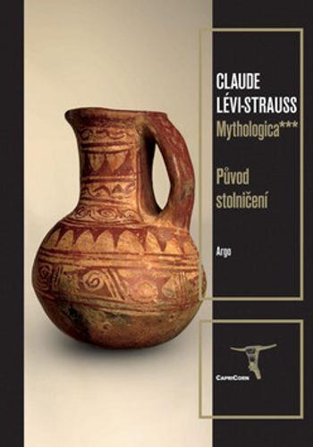 Mythologica III - Původ stolničení - Claude Lévi-Strauss