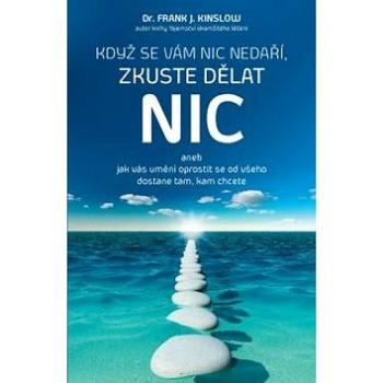 Když se vám nic nedaří, zkuste dělat NIC: aneb Jak vás umění oprostit se od všeho dostane tam, kam c (978-80-7554-014-0)