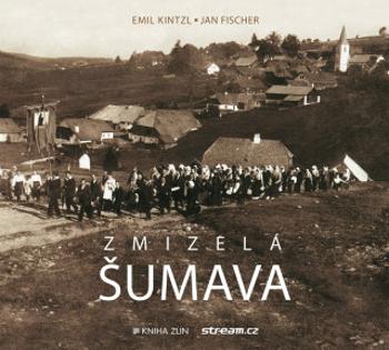 Zmizelá Šumava - Jan Fischer, Emil Kintzl