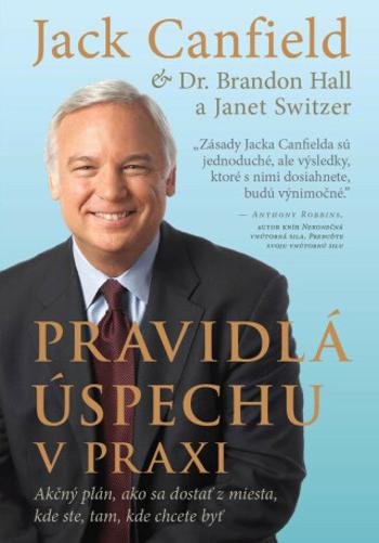 Pravidlá úspechu v praxi - Jack Canfield, Janet Switzer, Brandon Hall