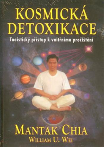 Kosmická detoxikace - Taoistický přístup k vnitřnímu pročištění - Mantak Chia, William U. Wei