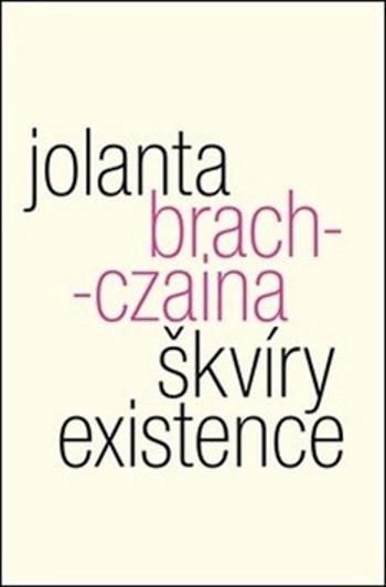 Škvíry existence - Jolanta Brach-Czaina