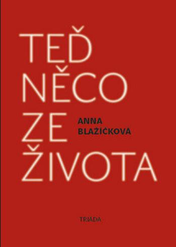 Teď něco ze života - Kniha vzpomínek - Anna Blažíčková