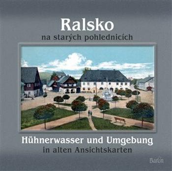 Ralsko na starých pohlednicích / Hühnerwasser und Umgebung in aleten Ansichtskarten - Jiří Šťastný, Petr Prášil, Jaroslav Kovařík, Milan Krčil