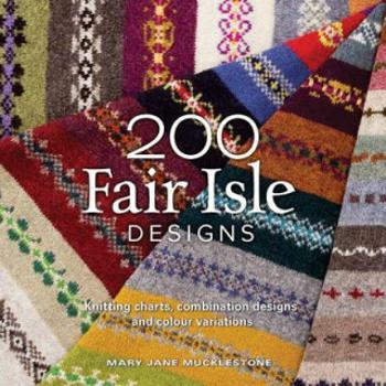 200 Fair Isle Designs : Knitting Charts, Combination Designs, and Colour Variations - Mary Jane Mucklestoneová