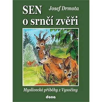 Sen o srnčí zvěři: Myslivecké příběhy z Vysočiny (978-80-7322-211-6)