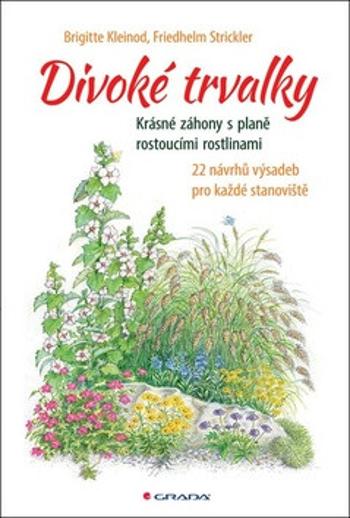 Divoké trvalky - Krásné záhony s planě rostoucími rostlinami, 22 návrhů výsadeb pro každé stanoviště - Brigitte Kleinod, Friedhelm Strickler