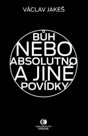 Bůh nebo absolutno a jiné povídky - Václav Jakeš