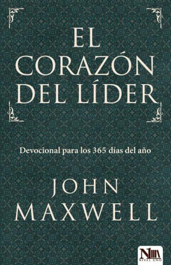 El corazon del lider: Devocional para los 365 dias del ano: A Leader´s Heart - John C. Maxwell