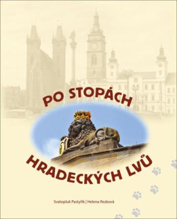 Po stopách hradeckých lvů - Svatopluk Pastyřík, Helena Rezková