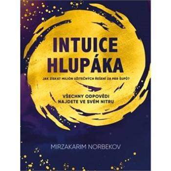 Intuice hlupáka: Jak získat milión užitečných odpovědí ya pár šupů? (978-80-906948-6-6)