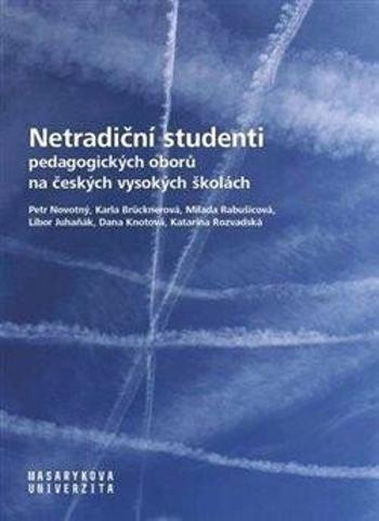 Netradiční studenti pedagogických oborů na českých vysokých školách - Petr Novotný, Libor Juhaňák, Karla Brücknerová, Dana Knotová, Milada Rabušicová,