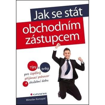 Jak se stát obchodním zástupcem: Tipy a triky pro úspěšný přijímací pohovor a zkušební dobu (978-80-271-0167-2)