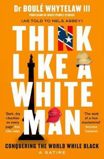 Think Like a White Man: A Satirical Guide to Conquering the World . . . While Black - Boulé Whytelaw III, Nels Abbey