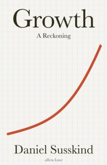 Growth. A Reckoning - Daniel Susskind