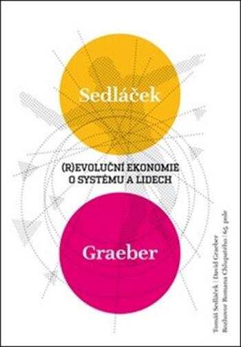 Revoluční ekonomie: O systému a lidech - Tomáš Sedláček, David Graeber, Roman Chlupatý