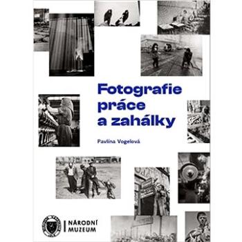 Fotografie práce a zahálky (978-80-7036-732-2)