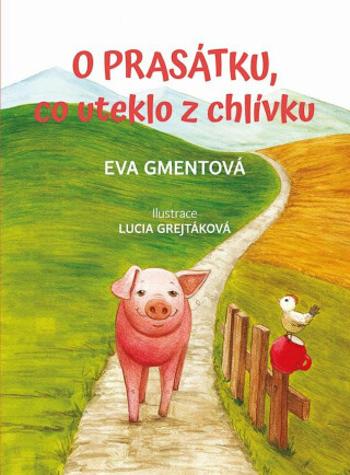 O prasátku, co uteklo z chlívku - Eva Gmentová, Lucia Grejtáková