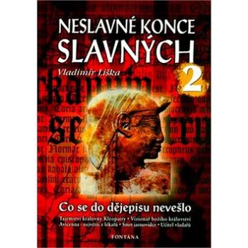 Neslavné konce slavných 2: Co se do dějepisu nevešlo (80-7336-285-6)