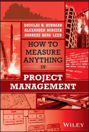 How to Measure Anything in Project Management - Douglas W. Hubbard, Alexander Budzier, Andreas Bang Leed