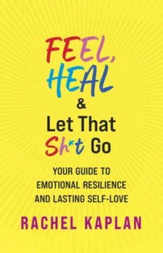 Feel, Heal, and Let That Sh*t Go - Rachel Kaplan