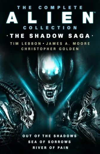 The Complete Alien Collection: The Shadow Archive (Out of the Shadows, Sea of Sorrows, River of Pain) - Christopher Golden, Tim Lebbon, James A. Moore