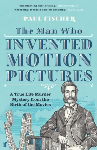 The Man Who Invented Motion Pictures - Paul Fischer