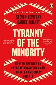 Tyranny of the Minority: How to Reverse an Authoritarian Turn, and Forge a Democracy for All - Steven Levitsky, Daniel Ziblatt
